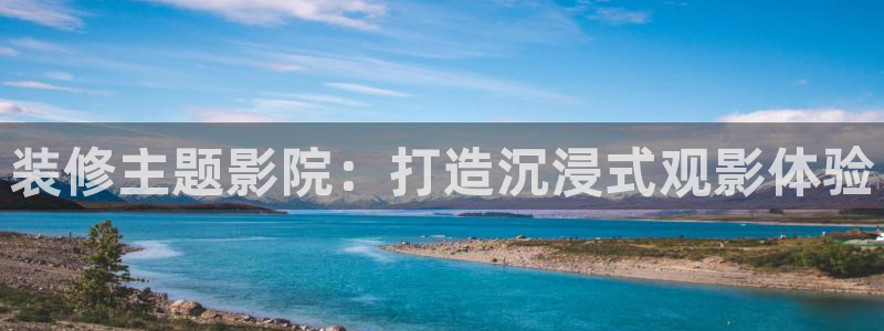 午夜影院aaa剧场：装修主题影院：打造沉浸式观影体验