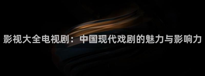 深夜影院aa：影视大全电视剧：中国现代戏剧的魅力与影响力