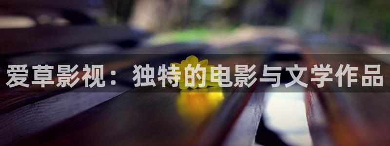 欧美成人aaaaaaaaaa电影：爱草影视：独特的电影与文学作品